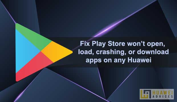 How to Fix Google Play Store won't open, load, crashing, or download apps  on any Huawei device
